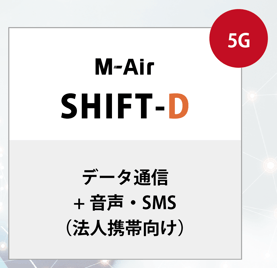 メインのテキストには「M-Air SHIFT-D」とあり、その下にはデータ通信+音声・SNS(法人携帯向け)と記載されている。右上に5Gと書かれたロゴもある。 メインのテキストには「M-Air SHIFT-D」とあり、その下にはデータ通信+音声・SNS(法人携帯向け)と記載されている。右上に5Gと書かれたロゴもある。